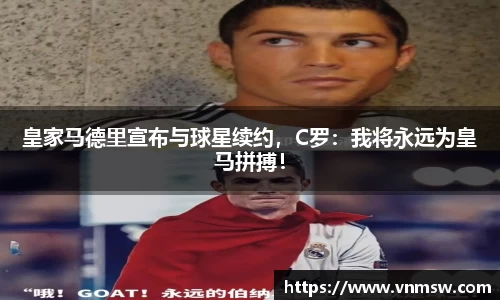 皇家马德里宣布与球星续约，C罗：我将永远为皇马拼搏！