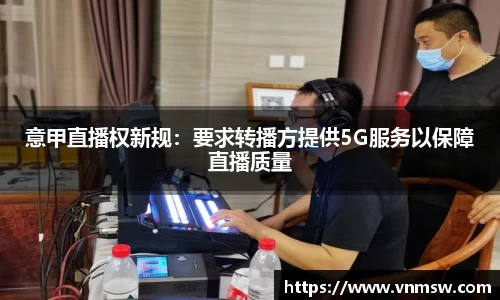 意甲直播权新规：要求转播方提供5G服务以保障直播质量