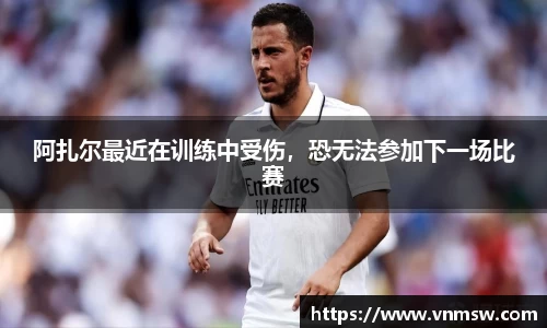 阿扎尔最近在训练中受伤，恐无法参加下一场比赛