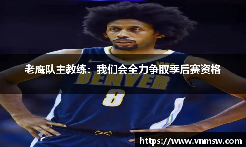 老鹰队主教练：我们会全力争取季后赛资格