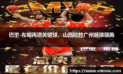 巴里-布朗再进关键球，山西险胜广州继续领跑