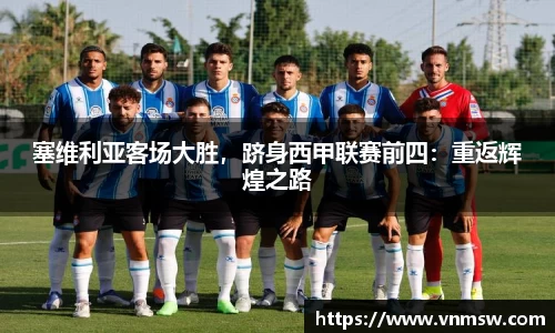 塞维利亚客场大胜，跻身西甲联赛前四：重返辉煌之路