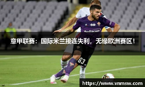 意甲联赛：国际米兰接连失利，无缘欧洲赛区！
