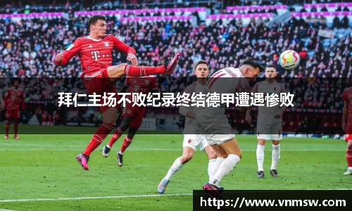 拜仁主场不败纪录终结德甲遭遇惨败