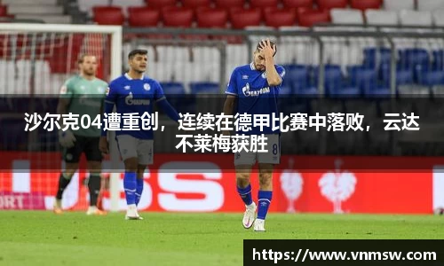 沙尔克04遭重创，连续在德甲比赛中落败，云达不莱梅获胜