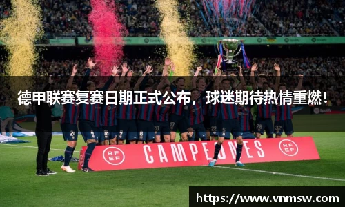 德甲联赛复赛日期正式公布，球迷期待热情重燃！