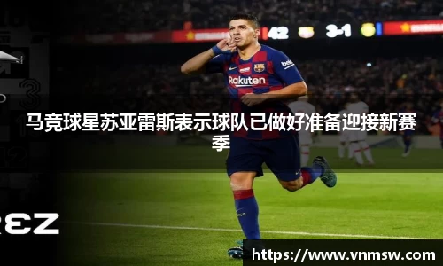 马竞球星苏亚雷斯表示球队已做好准备迎接新赛季