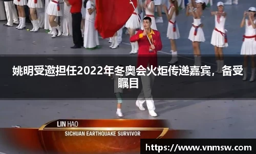 姚明受邀担任2022年冬奥会火炬传递嘉宾，备受瞩目