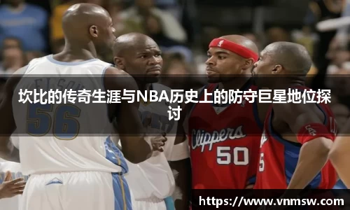 坎比的传奇生涯与NBA历史上的防守巨星地位探讨