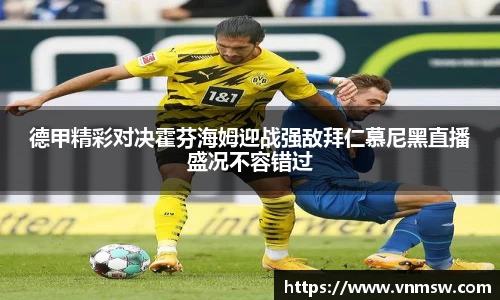 德甲精彩对决霍芬海姆迎战强敌拜仁慕尼黑直播盛况不容错过